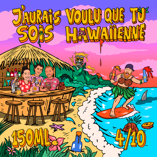 (4/10) - J’AURAIS VOULU QUE TU SOIS HAWAIIENNE (COLLAB BREWSKEY)